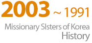 2003~1991 Missionary Sisters of Korea History